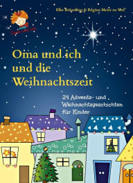 Oma und ich und die Weihnachtszeit: Advents- und Weihnachtsgeschichten fÃ¼r Kinder Elke BrÃ¤unling Author