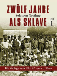 ZwÃ¶lf Jahre als Sklave: Die Vorlage zum Film 12 Years a Slave - Teil 1 Solomon Northup Author