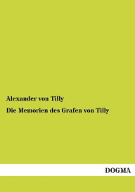 Die Memorien Des Grafen Von Tilly Alexander Von Tilly Author