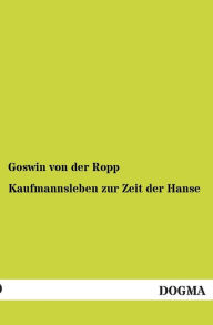 Kaufmannsleben Zur Zeit Der Hanse Goswin Von Der Ropp Author