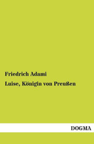 Luise, Konigin Von Preussen Friedrich Adami Author