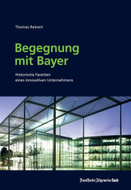 Begegnung mit Bayer: Historische Facetten eines innovativen Unternehmens Thomas Reinert Author