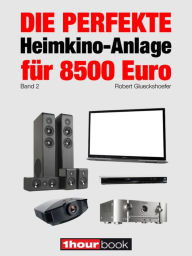 Die perfekte Heimkino-Anlage fÃ¼r 8500 Euro (Band 2): 1hourbook Robert Glueckshoefer Author