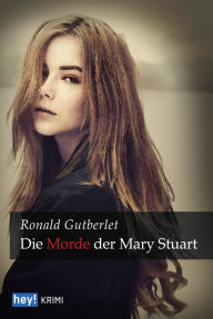 Die Morde der Mary Stuart Ronald Gutberlet Author