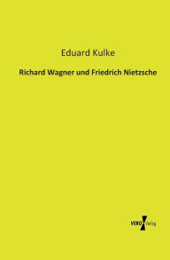 Richard Wagner und Friedrich Nietzsche Eduard Kulke Author