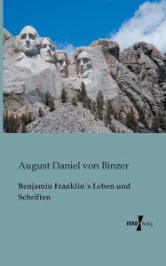 Benjamin Franklin´s Leben und Schriften August Daniel von Binzer Editor
