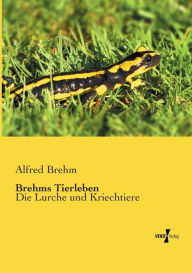 Brehms Tierleben: Die Lurche und Kriechtiere Alfred Brehm Author