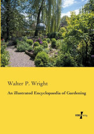 An illustrated Encyclopaedia of Gardening Walter P. Wright Author