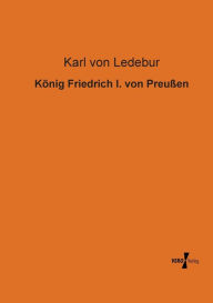 König Friedrich I. von Preußen Karl von Ledebur Author