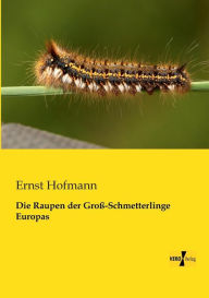 Die Raupen der GroÃ?-Schmetterlinge Europas Ernst Hofmann Author