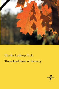 The school book of forestry Charles Lathrop Pack Author
