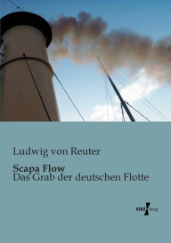 Scapa Flow: Das Grab der deutschen Flotte Ludwig von Reuter Author
