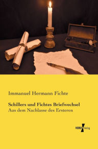 Schillers und Fichtes Briefwechsel: Aus dem Nachlasse des Ersteren Immanuel Hermann Fichte Author