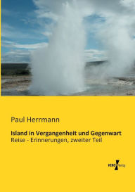 Island in Vergangenheit und Gegenwart: Reise - Erinnerungen, zweiter Teil Paul Herrmann Author