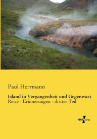 Island in Vergangenheit und Gegenwart: Reise - Erinnerungen - dritter Teil Paul Herrmann Author