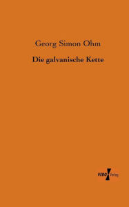 Die galvanische Kette Georg Simon Ohm Author