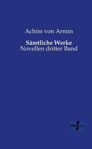 SÃ¤mtliche Werke: Novellen dritter Band Achim von Arnim Author