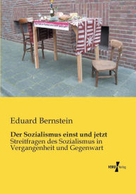 Der Sozialismus einst und jetzt: Streitfragen des Sozialismus in Vergangenheit und Gegenwart Eduard Bernstein Author