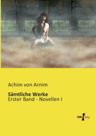 SÃ¯Â¿Â½mtliche Werke: Erster Band - Novellen I Achim von Arnim Author