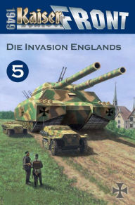 Die Invasion Englands: Kaiserfront 1949, Band 5 Heinrich von Stahl Author