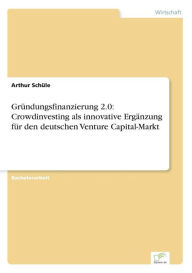 GrÃ¯Â¿Â½ndungsfinanzierung 2.0: Crowdinvesting als innovative ErgÃ¯Â¿Â½nzung fÃ¯Â¿Â½r den deutschen Venture Capital-Markt Arthur SchÃ¯le Author