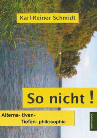 So nicht!: Alterna- tiven- Tiefen- philosophie - Karl-Reiner Schmidt