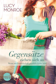 Gegensätze ziehen sich an: Wenn aus Freundschaft plötzlich Liebe wird Lucy Monroe Author