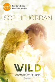 Wild - Atemlos vor Glück Sophie Jordan Author