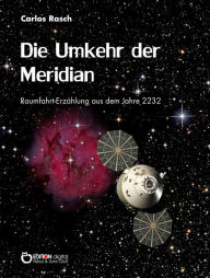 Die Umkehr der Meridian: Raumfahrterzählung aus dem Jahre 2232 Carlos Rasch Author