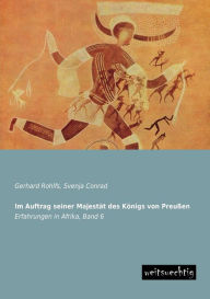 Im Auftrag Seiner Majestat Des Konigs Von Preussen Gerhard Rohlfs Author