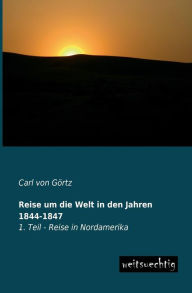 Reise Um Die Welt in Den Jahren 1844-1847 Carl Von Gortz Author