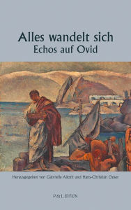 Alles wandelt sich - Echos auf Ovid: Anthologie Gabrielle Alioth Editor