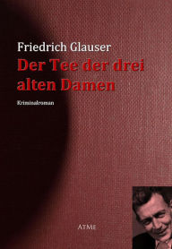 Der Tee der drei alten Damen Friedrich Glauser Author