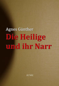 Die Heilige und ihr Narr Agnes Günther Author