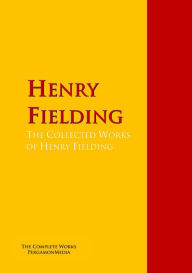 The Collected Works of Henry Fielding: The Complete Works PergamonMedia Henry Fielding Author