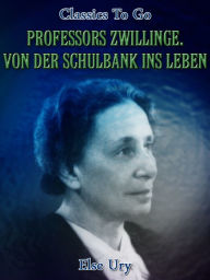 Professors Zwillinge. Von der Schulbank ins Leben Else Ury Author