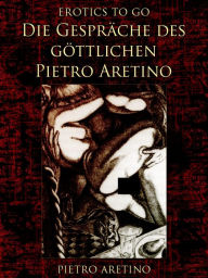 Die GesprÃ¤che des gÃ¶ttlichen Pietro Aretino Pietro Aretino Author