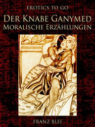 Der Knabe Ganymed Moralische ErzÃ¤hlungen Franz Blei Author
