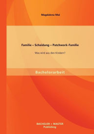 Familie - Scheidung - Patchwork-Familie: Was wird aus den Kindern? Magdalena Mai Author