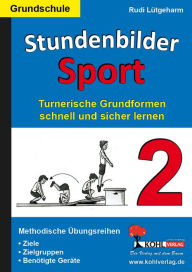 Stundenbilder Sport 2 - Grundschule: Turnerische Grundformen schnell und sicher lernen Rudi Lütgeharm Author