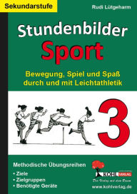 Stundenbilder Sport fÃ¼r die Sekundarstufe - Band 3: Bewegung, Spiel und SpaÃ? durch Leichtathletik Rudi LÃ¼tgeharm Author