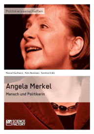Angela Merkel. Mensch und Politikerin Felix NeubÃ¼ser Author