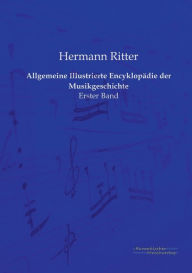 Allgemeine Illustrierte Encyklopädie der Musikgeschichte: Erster Band Hermann Ritter Author