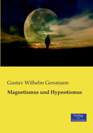 Magnetismus und Hypnotismus Gustav Wilhelm Gessmann Author