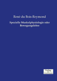 Spezielle Muskelphysiologie oder Bewegungslehre RenÃ? du Bois-Reymond Author