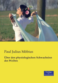 ï¿½ber den physiologischen Schwachsinn des Weibes Paul Julius Mïbius Author