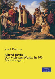 Alfred Rethel: Des Meisters Werke in 300 Abbildungen Josef Ponten Author