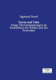Totem und Tabu: Einige Ã?bereinstimmungen im Seelenleben der Wilden und der Neurotiker Sigmund Freud Author
