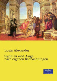 Syphilis und Auge: nach eigenen Beobachtungen Louis Alexander Author