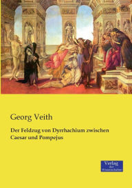 Der Feldzug von Dyrrhachium zwischen Caesar und Pompejus Georg Veith Author